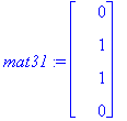 mat31 := MATRIX([[0], [1], [1], [0]])