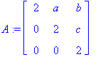 A := matrix([[2, a, b], [0, 2, c], [0, 0, 2]])