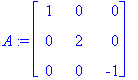 A := matrix([[1, 0, 0], [0, 2, 0], [0, 0, -1]])
