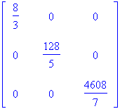 matrix([[8/3, 0, 0], [0, 128/5, 0], [0, 0, 4608/7]]...